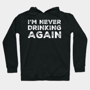 I'm never drinking again. A great design for those who have had a big night out and swear that they will never drink again. Hungover? Then this is the design for you. Hoodie